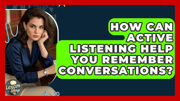 How Can Active Listening Help You Remember Conversations? - Lexicon Lounge
