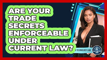 Are Your Trade Secrets Enforceable Under Current Law? - AI and Technology Law