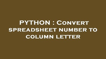 PYTHON : Convert spreadsheet number to column letter