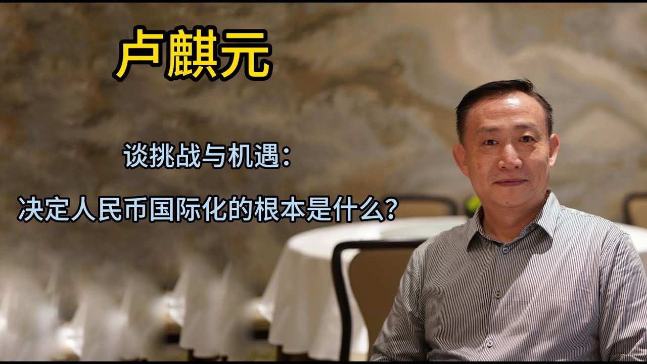 卢麒元谈挑战与机遇：决定人民币国际化的根本是什么？ #温铁军#卢麒元#毛泽东#直接税#国家资管#马克思#凯恩斯#中国哲学#向心坍缩#速冻#货币重置-