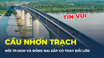 Sắp có BƯỚC NGOẶT LỚN tại Cầu NHƠN TRẠCH: Nhà đầu tư có nên “đón sóng” từ bây giờ? | CafeLand