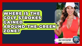 Where Is The Golf Strokes Gained Around-the-Green Zone? - Golf Stats Report