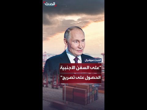 مرسوم لبوتين على السفن الأجنبية الحصول على تصريح أمني قبل دخول موانئ روسيا