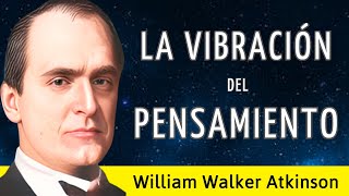 LA VIBRACIÓN DEL PENSAMIENTO  William Walker Atkinson  AUDIOLIBRO