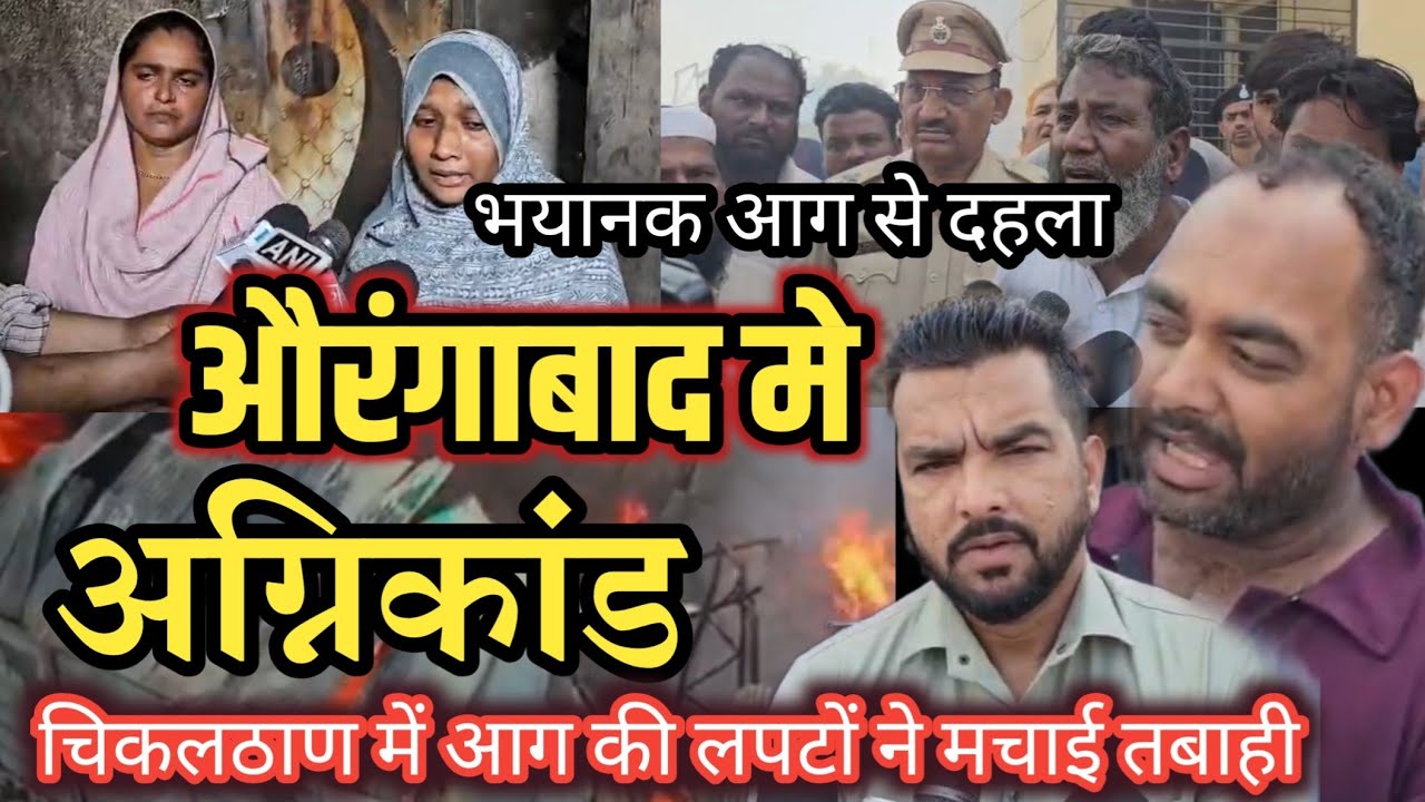 चिकलठाण में आग की लपटों ने मचाई तबाही पोलीस फायरब्रिगेड घटनास्थल पर कई परिवार बेघर जिम्मेदार कौन?