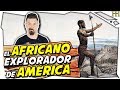 EL ESCLAVO AFRICANO QUE SE CONVIRTIÓ EN EXPLORADOR DE NORTEAMÉRICA