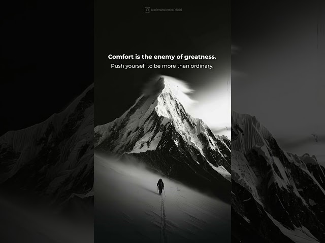 Comfort is the enemy of greatness.