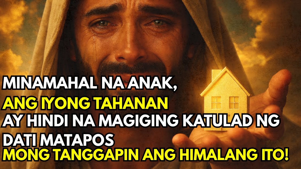 SINASABI NG DIYOS: ANAK KO, ANG IYONG TAHANAN AY TATANGGAP NG HIMALANG ITO KUNG BUBUKSAN MO NGAYON!