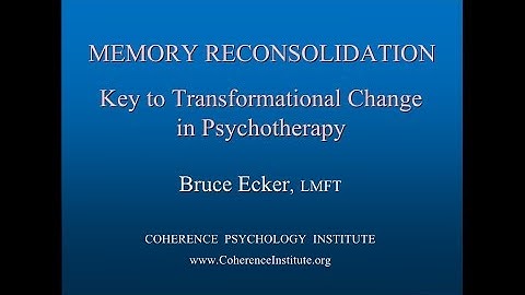 MEMORY RECONSOLIDATION: Key To Transformational Change in Psychotherapy -- Bruce Ecker, LMFT