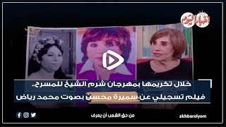 خلال تكريمها بمهرجان شرم الشيخ للمسرح .. فيلم تسجيلي عن سميرة محسن بصوت محمد رياض