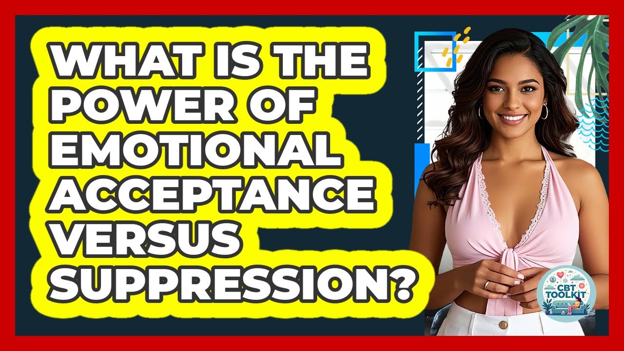 What Is The Power Of Emotional Acceptance Versus Suppression? - CBT Toolkit