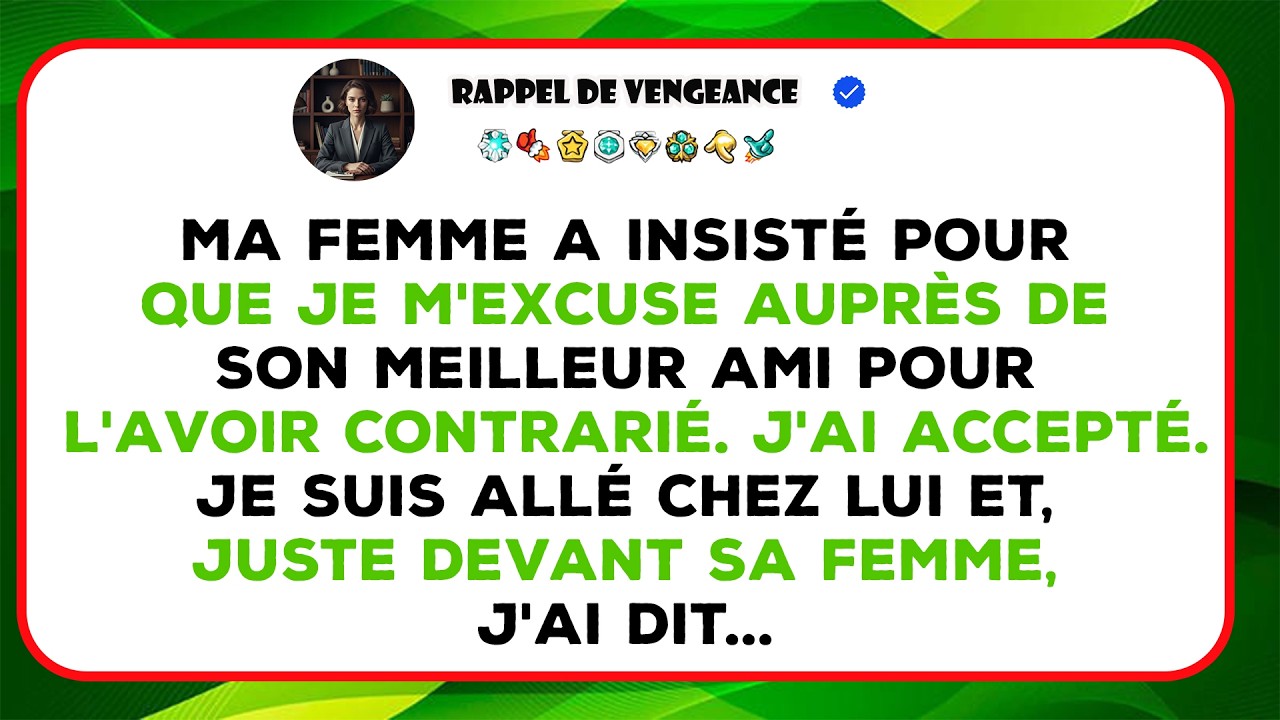 Ma Femme A Insisté Pour Que Je Présente Des Excuses À Son Meilleur Ami Pour L’avoir Contrarié.