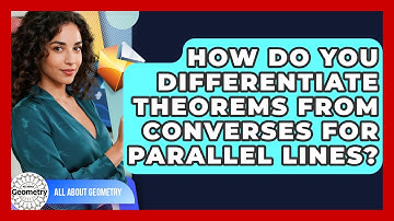How Do You Differentiate Theorems From Converses For Parallel Lines? - All About Geometry