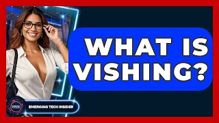 What Is Vishing? - Emerging Tech Insider