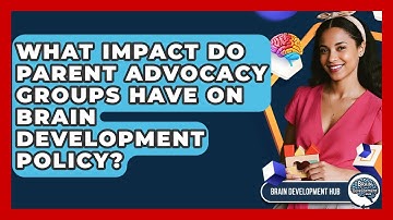 What Impact Do Parent Advocacy Groups Have On Brain Development Policy? - Brain Development Hub