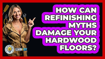 How Can Refinishing Myths Damage Your Hardwood Floors? - LearnToDIY360.com