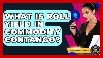 What Is Roll Yield In Commodity Contango? - Commodity Wealth Investor