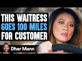 Waitress DRIVES 100 MILES For A CUSTOMER, What Happens Next Is Shocking | Dhar Mann