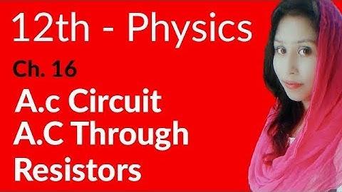 FSc Physics Part 2, Ch 16 - A.C Circuits & A.C through Resistors - 12th Class Physics