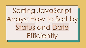 Sorting JavaScript Arrays: How to Sort by Status and Date Efficiently