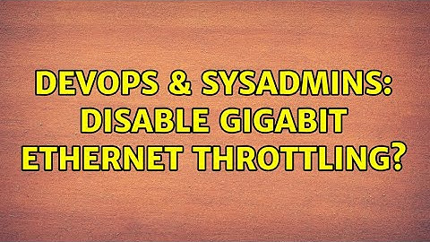 DevOps & SysAdmins: Disable gigabit ethernet throttling? (3 Solutions!!)