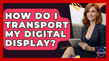 How Do I Transport My Digital Display? - Conventions Network