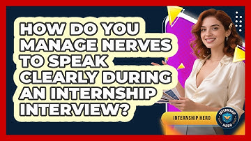 How Do You Manage Nerves To Speak Clearly During An Internship Interview? - Internship Hero