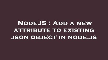 NodeJS : Add a new attribute to existing json object in node.js