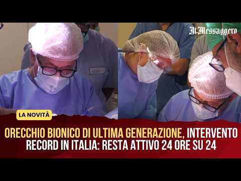 Video Orecchio bionico di ultima generazione, intervento record in Italia: resta attivo 24 ore su 24