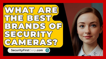 What Are The Best Brands Of Security Cameras? - SecurityFirstCorp.com