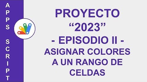 [GOOGLE APPS SCRIPT] PROYECTO "2023" - PARTE 2: ASIGNAR COLORES A UN RANGO DE CELDAS