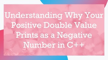 Understanding Why Your Positive Double Value Prints as a Negative Number in C+ +
