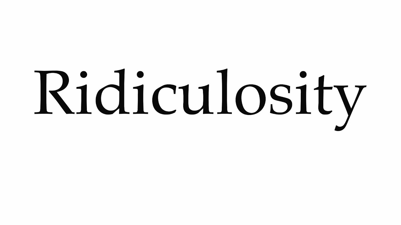 How to Pronounce Ridiculosity