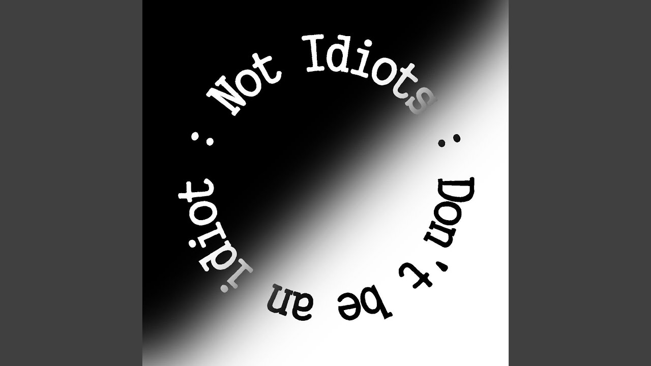 Don't Be an Idiot