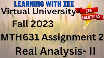 MTH631 Real Analysis- II  Assignment 2 Fall 2023 Virtual University of Pakistan