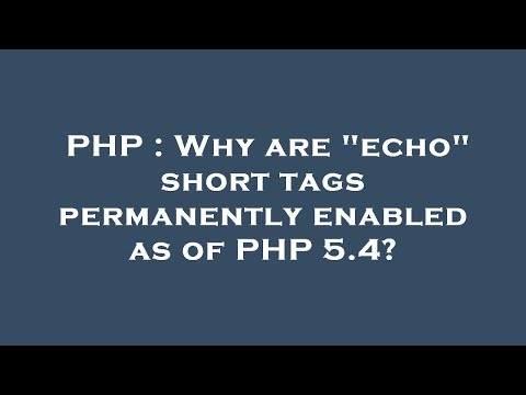PHP : Why are "echo" short tags permanently enabled as of PHP 5.4?