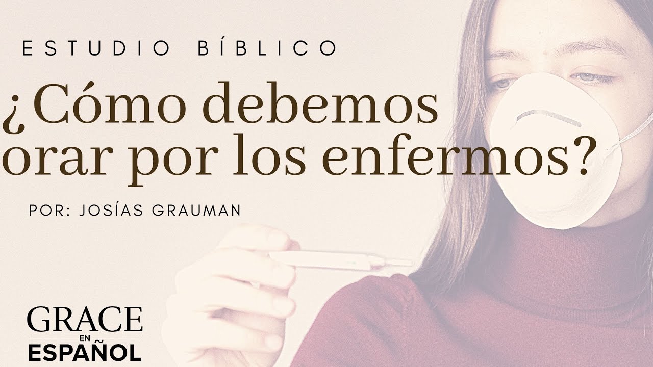 ¿Cómo debemos orar por los enfermos? - Josías Grauman