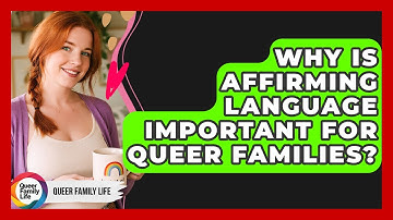Why Is Affirming Language Important For Queer Families? - Queer Family Life