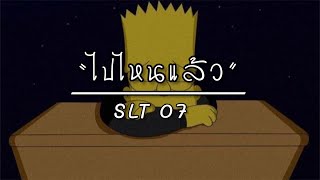 SLT 07 - ไปไหนแล้ว [￼MusicVideo]