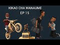 KIKAO CHA WANAUME EP 15