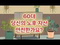 60대, 당신의 노후 자산 안전한가요?