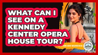 What Can I See On A Kennedy Center Opera House Tour? - Everything About Washington DC