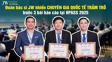 CÚ HÍCH Y TẾ VIỆT đoàn bác sĩ JW diễn thuyết ẤN TƯỢNG tại hội nghị HPASS khiến quốc tế TRẦM TRỒ