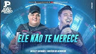 WESLEY SAFADÃO E TARCÍSIO DO ACORDEON - ELE NÃO TE MERECE - MÚSICA NOVA