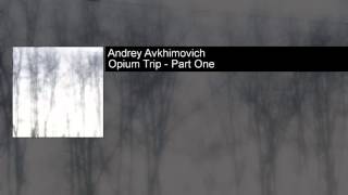 Andrey Avkhimovich - Opium Trip - Part One