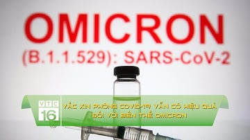 Vắc xin phòng Covid-19 vẫn có hiệu quả đối với biến thể Omicron | Nông nghiệp 24h VTC16