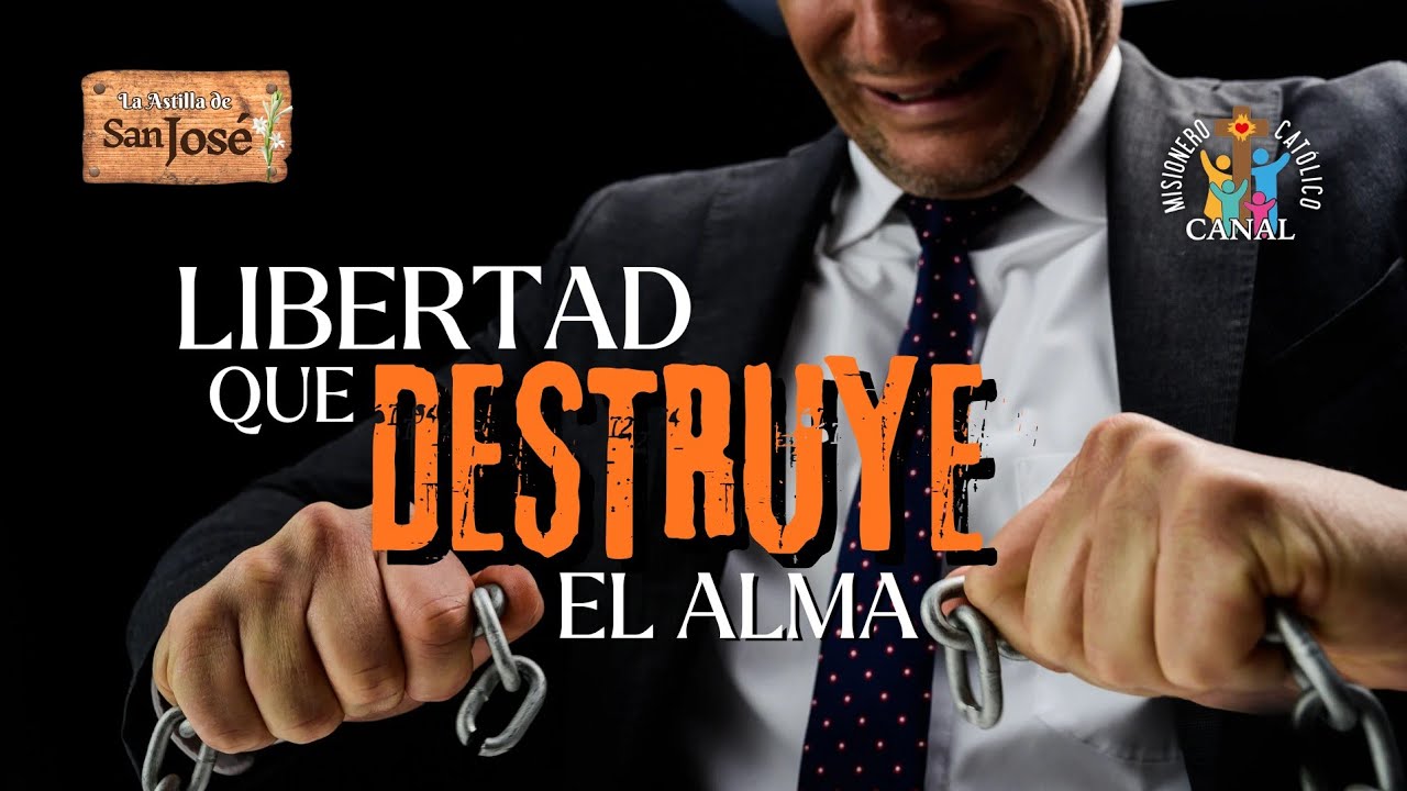 La Astilla de San José | Libertad que destruye el alma