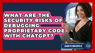 What Are The Security Risks Of Debugging Proprietary Code With ChatGPT? - Learning To Code With AI