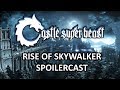 Castle Super Beast Clips: Rise Of Skywalker SPOILERCAST