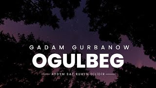 GADAM GURBANOW - OGULBEG | TURKMEN HALK AYDYMLARY MP3 | FOLK SONG | JANLY SESIM
